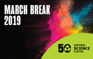 March Break 2019 at the Ontario Science Centre